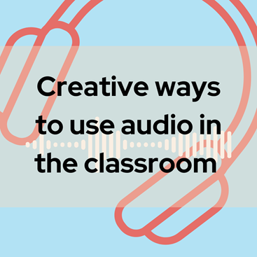 Creative ways to use audio in the classroom