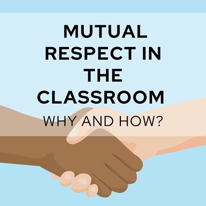 Mutual respect in the classroom: Why and how